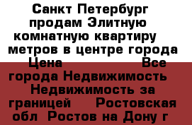 Санкт-Петербург  продам Элитную 2 комнатную квартиру 90 метров в центре города › Цена ­ 10 450 000 - Все города Недвижимость » Недвижимость за границей   . Ростовская обл.,Ростов-на-Дону г.